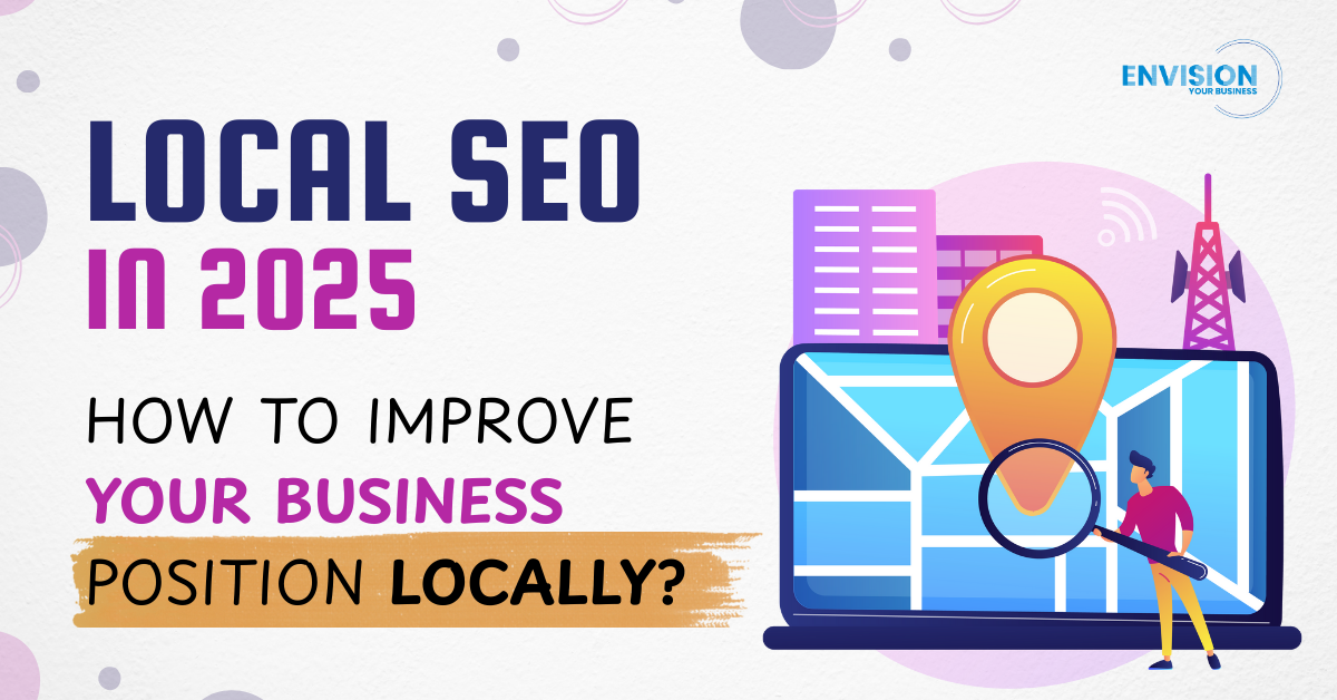 Local SEO in 2025: How To Improve Your Business Position Locally?